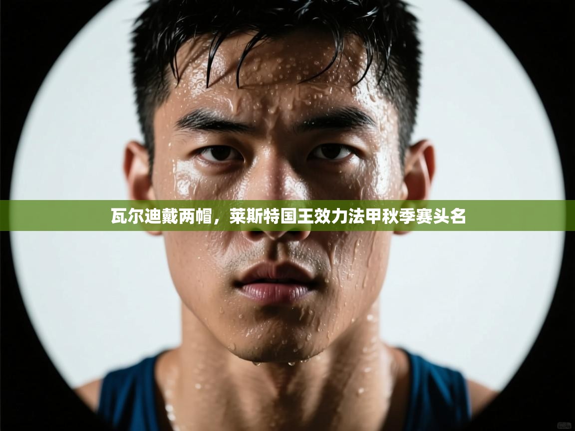 瓦尔迪戴两帽,莱斯特国王效力法甲秋季赛头名 第2张